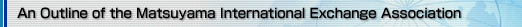 An Outline of the Matsuyama International Exchange Association 